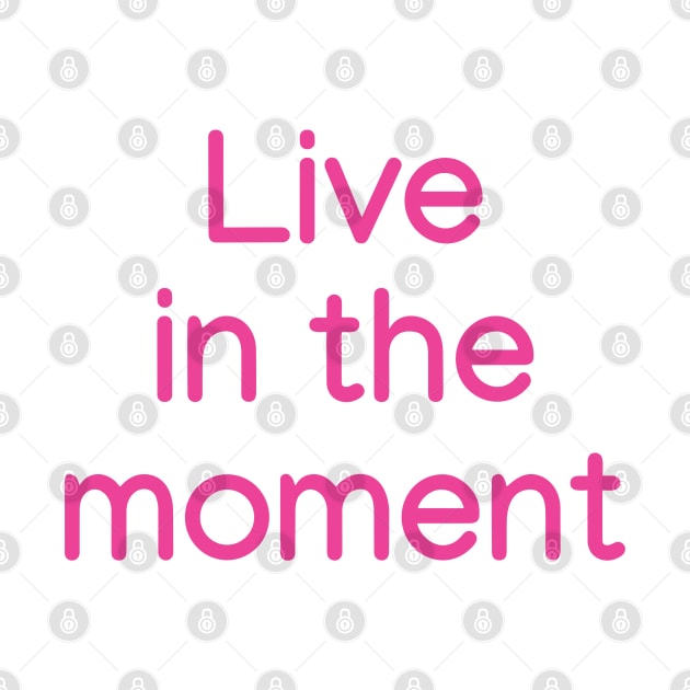 Live in the moment Pink by sapphire seaside studio