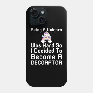 Being A Unicorn Was Hard So I Decided To Become A Decorator Phone Case