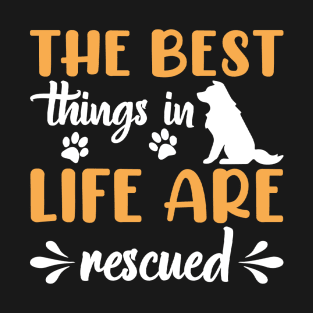 The Best Things In Life Are Rescued Dog Dogs T-Shirt