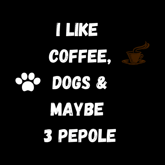 coffee funny quote gift idea : i like coffee , dogs and maybe 3 pepole by flooky