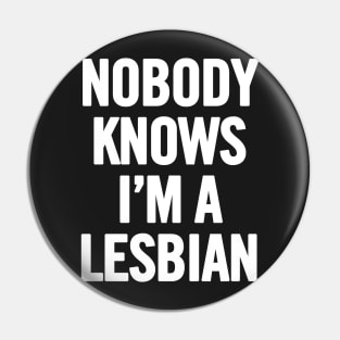 Nobody Knows I'm A Lesbian Pin