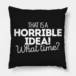 That's a terrible idea. What time? Pillow