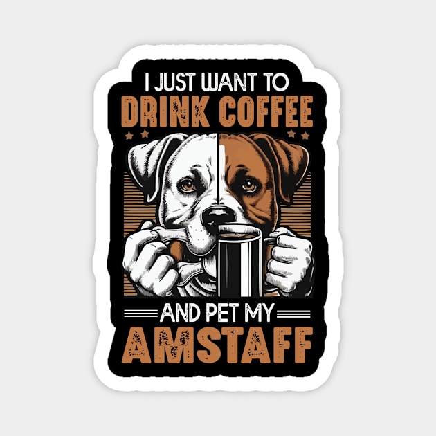 I Just Want To Drink Coffee And Pet My Amstaff Dog Owner Coffee lover Magnet by JUST PINK