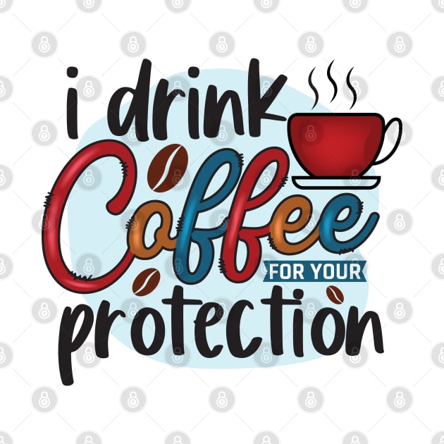 I Drink Coffee For Your Protection by busines_night