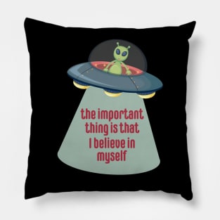 The Important Thing is that I Believe in Myself Aliens Pillow