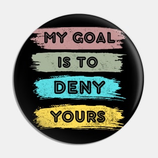 My goal is to deny yours Pin