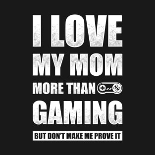 I Love My Mom More Than Gaming T-Shirt