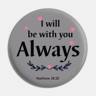 I will be with you always. Matthew 28:20 Pin