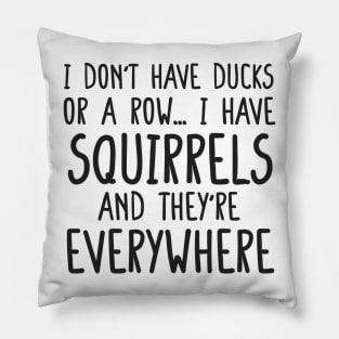i don't have ducks or a row i have squirrels and they are everywhere funny meme shirt Pillow