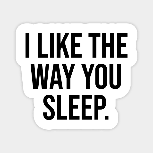 I like the Way you Sleep Romantic Quotes Trending Now Magnet by Relaxing Art Shop