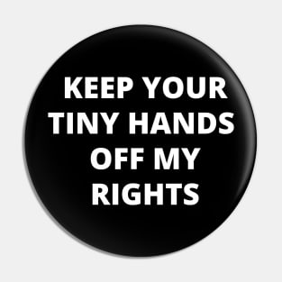 Keep your tiny hands off my rights. Anti-Trump Pin