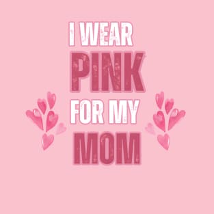 I wear pink for my mom breast cancer awareness T-Shirt