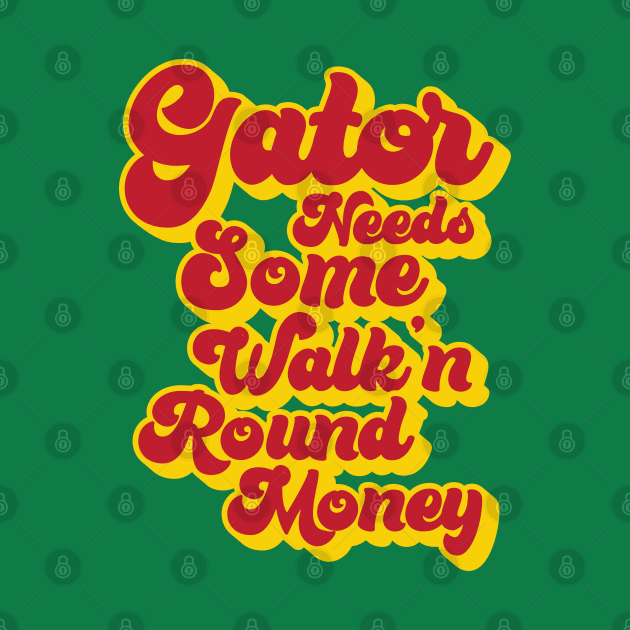 Gator Needs Some Walk'n Round Money by Trendsdk