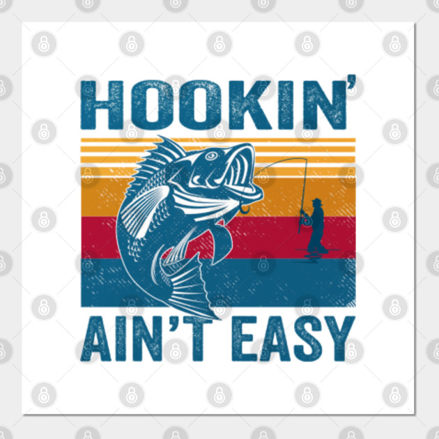 Hookin Ain T Easy Awesome Fisherman Posters And Art Prints Teepublic