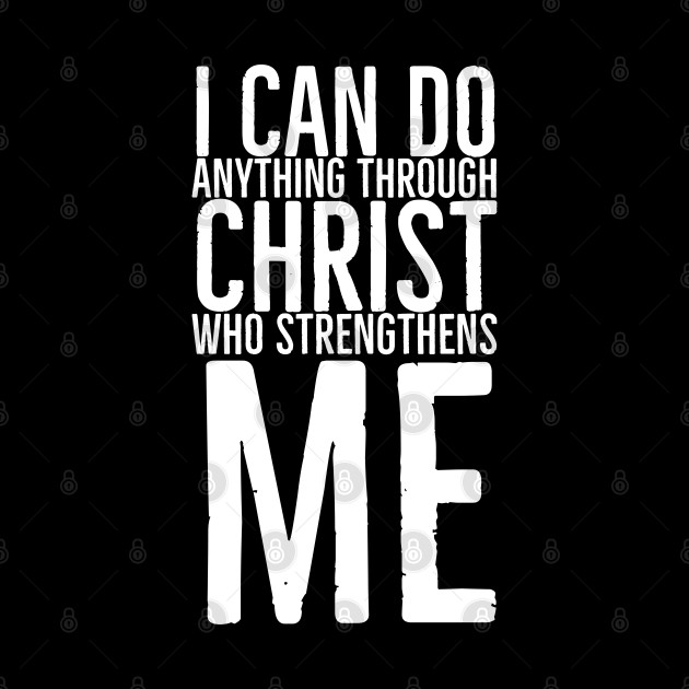 I Can Do Anything Through Christ Who Strengthens Me - I Can Do Anything Quotes - Phone Case