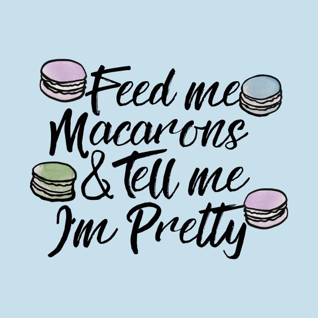 Feed me macarons and tell me I'm pretty by bubbsnugg