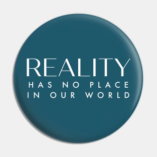 Reality has no place in our world. Pin