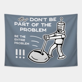 Don't Be Part of The Problem Be The Entire Problem - 3 Tapestry