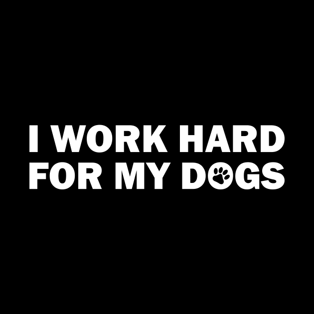 I WORK HARD FOR MY DOGS by Amrshop87