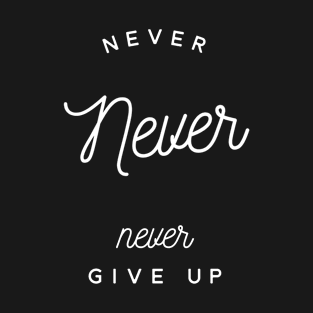 Never never never give up T-Shirt