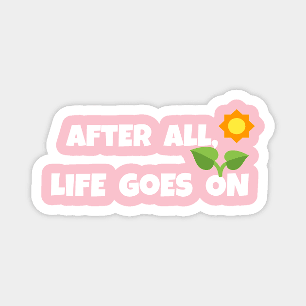 After all,life goes on Magnet by Laddawanshop