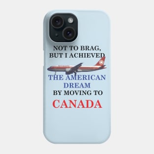 THE AMERICAN DREAM BY MOVING TO CANADA Phone Case