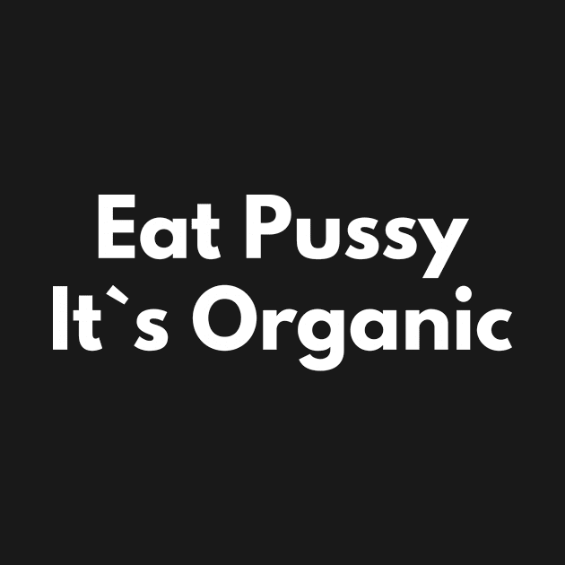 Eat Pussy It`s Organic by Express YRSLF