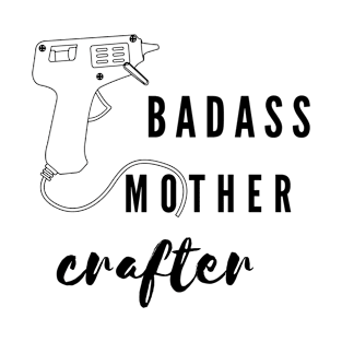 Badass mother crafter T-Shirt