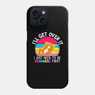 I'll Get Over It I Just Need To Be Dramatic First Lazy Cat Gift Phone Case