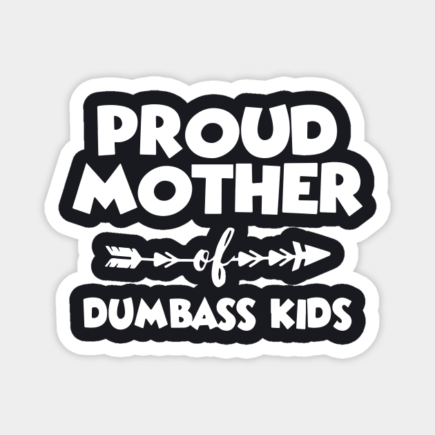 Proud Mother Of Dumbass Kids Family Mother Magnet by hathanh2