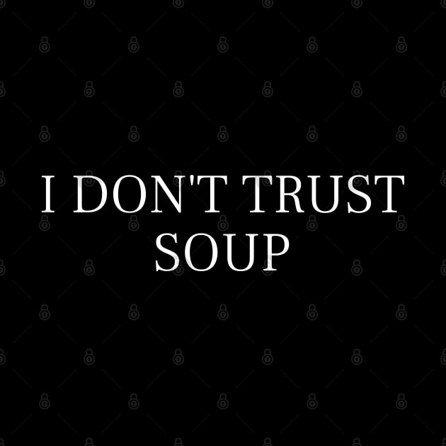 I Don't Trust Soup Funny Soup Lover by SonyaKorobkova