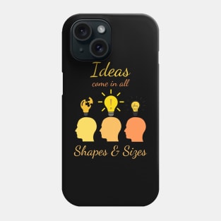Ideas come in all Shapes & Sizes Phone Case