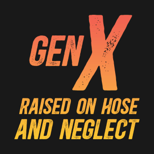 Gen X Raised On Hose Water And Neglect Sarcastic Quote Distressed T-Shirt