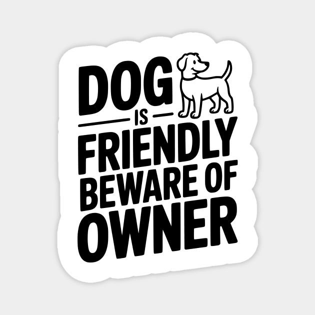 Dog is Friendly Beware of Owner Magnet by Frank Ring