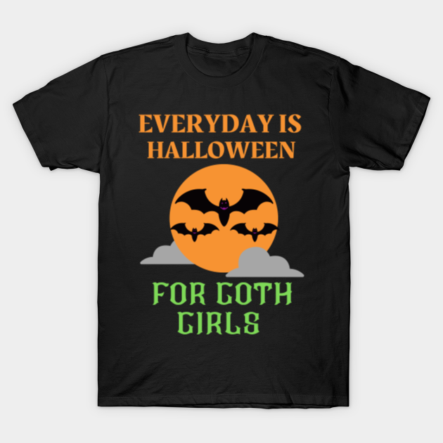 Discover everyday is halloween for goth girls - Everyday Is Halloween For Goth Girls - T-Shirt