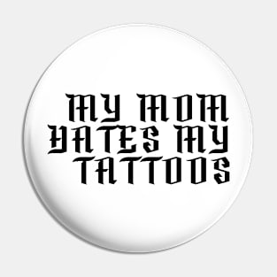 My Mom Hates My Tattoos Gothic Pin