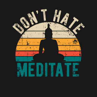 Don't Hate Meditate - For Yoga and Meditation Lovers! T-Shirt