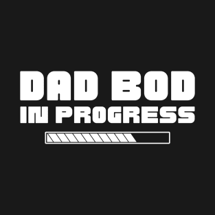Dad Bod In Progress. Funny Father's Day, Father Figure Design T-Shirt