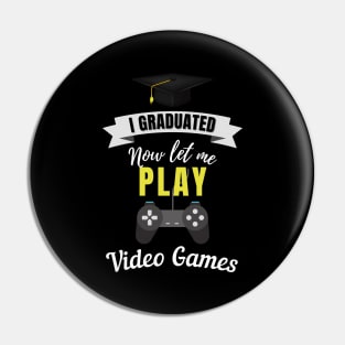 I Graduated Now Let Me Play Video Games Pin