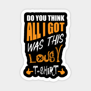 DO You Think All I Got Was This Lousy T-shirt Magnet