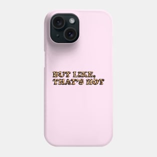 But like, that's hot! Phone Case