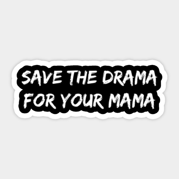Save the Drama For Your Mama - Save The Drama For Your Mama - Sticker ...