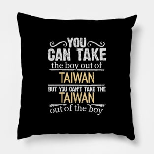 You Can Take The Boy Out Of Taiwan But You Cant Take The Taiwan Out Of The Boy - Gift for Taiwanese With Roots From Taiwan Pillow