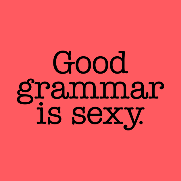 Good Grammar is Sexy by nickbuccelli