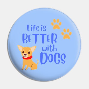 Life Is Better With Dogs Pin