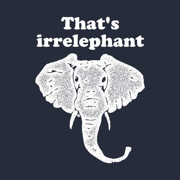 That's irrelephant by PodDesignShop