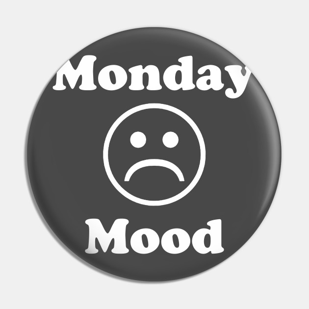 Monday Mood Funny Sarcastic Humor - Monday - Pin | TeePublic Monday Mood Funny Sarcastic Humor - Monday - Pin | TeePublic