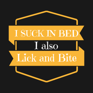 I suck in bed i also lick and bite T-Shirt