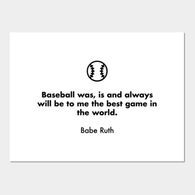 is and always will be to me the best gam BABE RUTH Baseball was Wall Quote