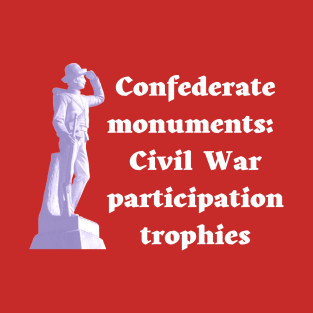 Confederate Monuments: Civil War Participation Trophies T-Shirt